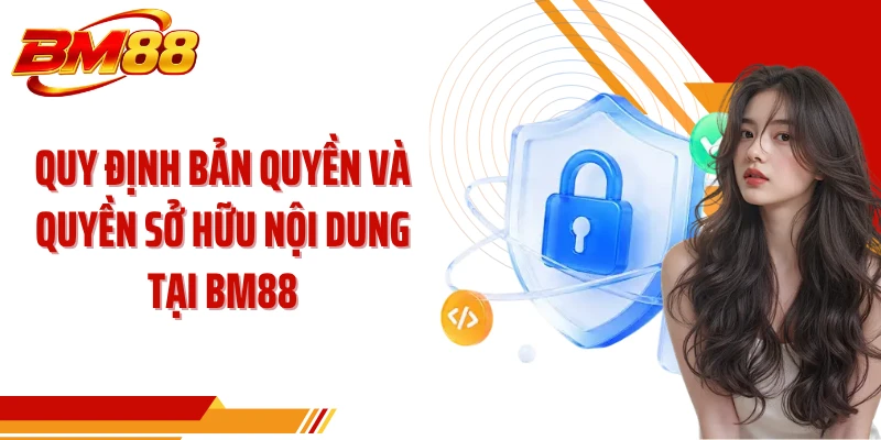 Quy định bản quyền và quyền sở hữu nội dung tại BM88