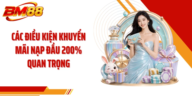 Các điều kiện khuyến mãi nạp đầu 200% quan trọng