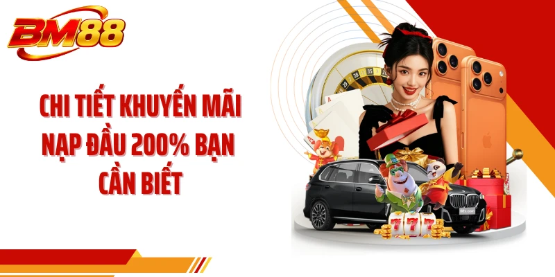 Chi tiết Khuyến mãi nạp đầu 200% bạn cần biết