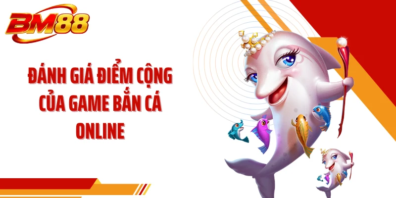 Đánh giá điểm cộng của game bắn cá online