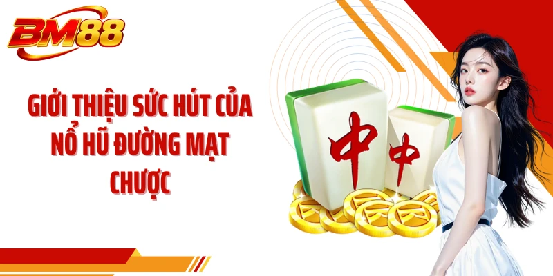 Giới thiệu sức hút của nổ hũ đường mạt chược