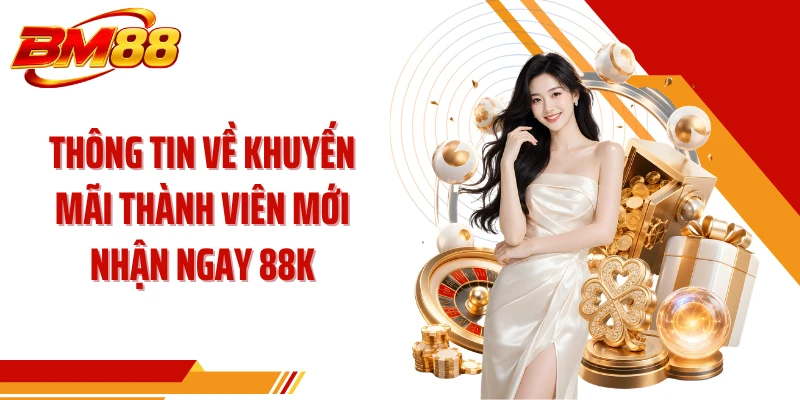 Thông tin về khuyến mãi thành viên mới nhận ngay 88k
